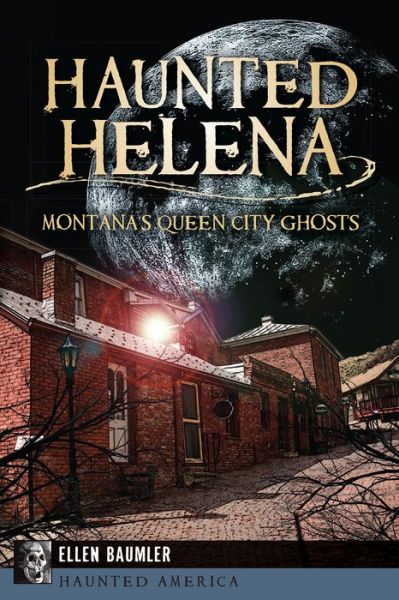 Cover for Ellen Baumler · Haunted Helena: Montana's Queen City Ghosts (Haunted America) (Paperback Book) (2014)