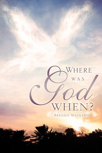Where Was God When? - Brenda Maynard - Books - Xulon Press - 9781609572341 - June 11, 2010