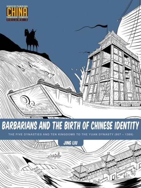 Cover for Jing Liu · Barbarians and the Birth of Chinese Identity: The Five Dynasties and Ten Kingdoms to the Yuan Dynasty (907 - 1368) - Understanding China Through Comics (Pocketbok) (2017)