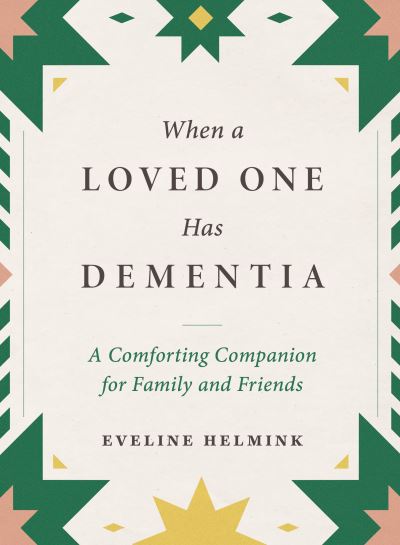 Cover for Eveline Helmink · When a Loved One Has Dementia: A Comforting Companion for Family and Friends (Gebundenes Buch) (2023)