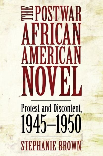 Cover for Stephanie Brown · The Postwar African American Novel: Protest and Discontent, 1945-1950 (Margaret Walker Alexander Series in African American Studies) (Paperback Book) (2013)