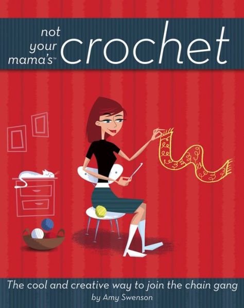 Not Your Mama's Crochet: the Cool and Creative Way to Join the Chain Gang - Amy Swenson - Bøger - Wiley - 9781620458341 - 19. september 2006