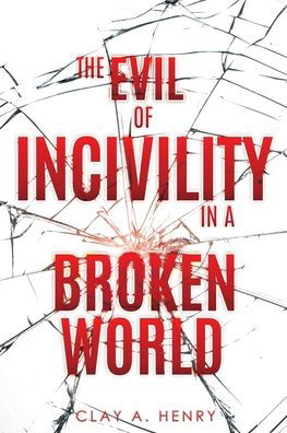 Cover for Clay A Henry · The Evil of Incivility in a Broken World (Pocketbok) (2020)