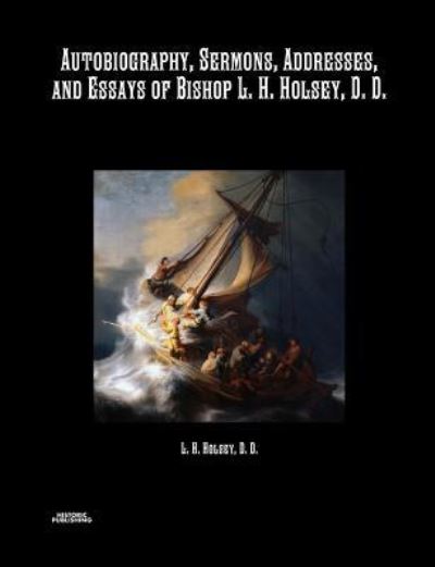 Autobiography, Sermons, Addresses, and Essays of Bishop L. H. Holsey, D. D. - Bishop L H Holsey - Books - Historic Publishing - 9781642270341 - December 28, 2017