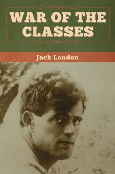 War of the Classes - Jack London - Bücher - Bibliotech Press - 9781647994341 - 5. April 2020