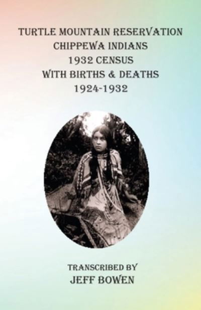 Cover for Jeff Bowen · Turtle Mountain Reservation Chippewa Indians 1932 Census: with Births &amp; Deaths, 1924-1932 (Taschenbuch) (2020)