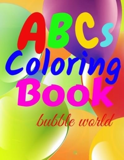 ABCs coloring book bubble world - Bubble World - Kirjat - Independently Published - 9781651289341 - torstai 26. joulukuuta 2019