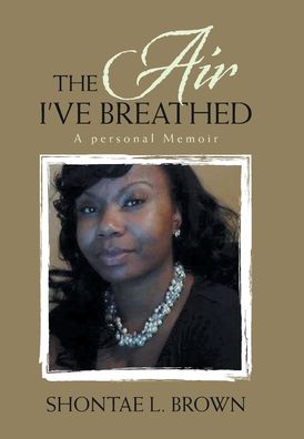 Cover for Shontae L Brown · The Air I've Breathed (Hardcover Book) (2020)