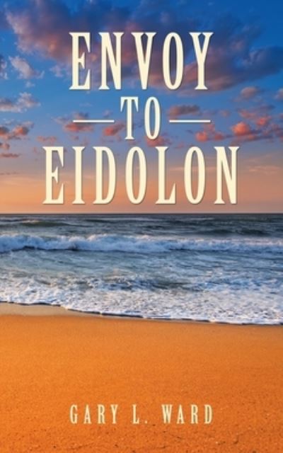 Cover for Gary L Ward · Envoy to Eidolon (Paperback Book) (2021)