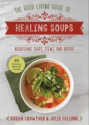 Good Living Guide to Healing Soups: Nourishing Soups, Stews, and Broths - Susan Crowther - Books - Skyhorse Publishing - 9781680999341 - October 23, 2025