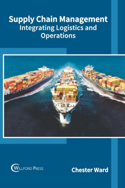 Cover for Chester Ward · Supply Chain Management: Integrating Logistics and Operations (Hardcover Book) (2018)