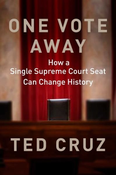 Cover for Ted Cruz · One Vote Away: How a Single Supreme Court Seat Can Change History (Gebundenes Buch) (2020)