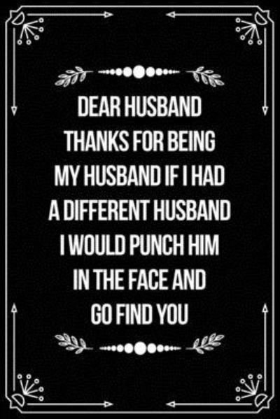 Cover for Bfsc Publishing · Dear Husband, Thanks for Being My Husband, If I Had a Different Husband, I Would Punch Him in the Face and Go Find You. (Paperback Book) (2019)