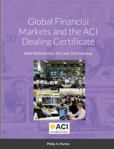 Philip J L Parker · Global Financial Markets and the ACI Dealing Certificate: January 2022 syllabus (Paperback Bog) (2020)