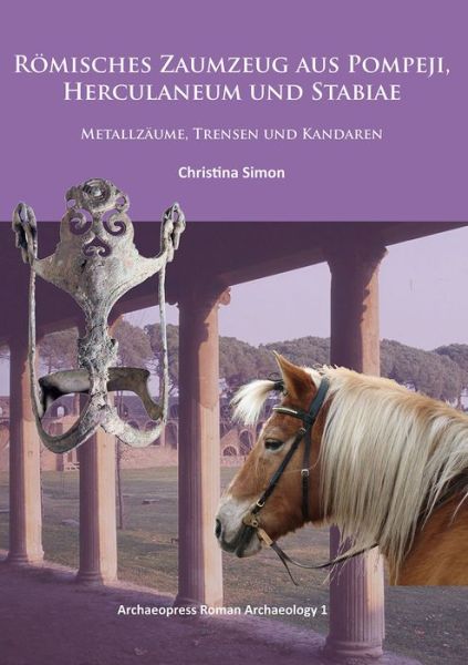 Cover for Christina Simon · Romisches Zaumzeug aus Pompeji, Herculaneum und Stabiae: Metallzaume, Trensen und Kandaren - Archaeopress Roman Archaeology (Paperback Book) [UK edition] (2014)