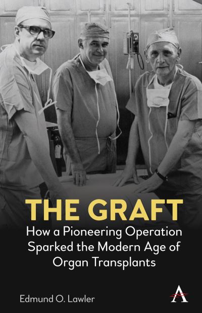 Cover for Edmund O. Lawler · The Graft: How a Pioneering Operation Sparked the Modern Age of Organ Transplants (Hardcover Book) (2021)