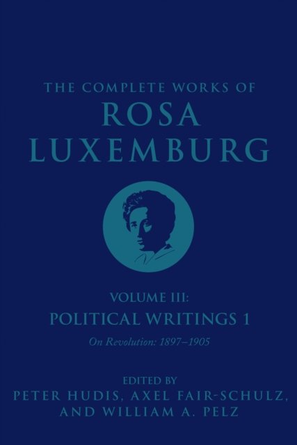 Cover for Rosa Luxemburg · The Complete Works of Rosa Luxemburg Volume III: Political Writings 1, On Revolution 1897–1905 - The Complete Works of Rosa Luxemburg (Paperback Bog) (2022)