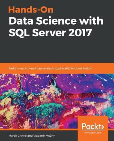 Hands-On Data Science with SQL Server 2017: Perform end-to-end data analysis to gain efficient data insight - Marek Chmel - Books - Packt Publishing Limited - 9781788996341 - November 30, 2018