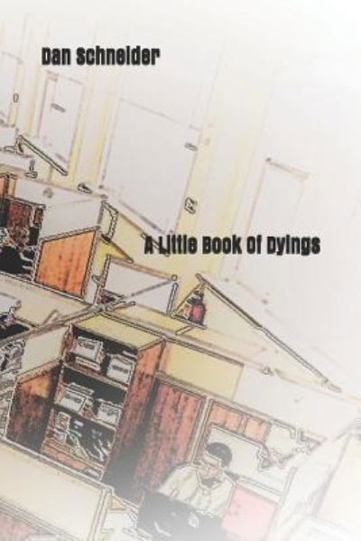 A Little Book of Dyings - Dan Schneider - Książki - Independently Published - 9781798263341 - 28 lutego 2019