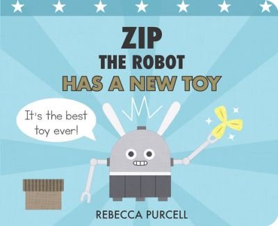 Cover for Rebecca Purcell · Zip the Robot Has a New Toy - Zip the Robot (Board book) (2023)