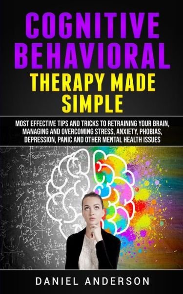 Cognitive Behavioral Therapy Made Simple - Daniel Anderson - Kirjat - CHARLIE CREATIVE LAB LTD PUBLISHER - 9781801446341 - torstai 14. tammikuuta 2021