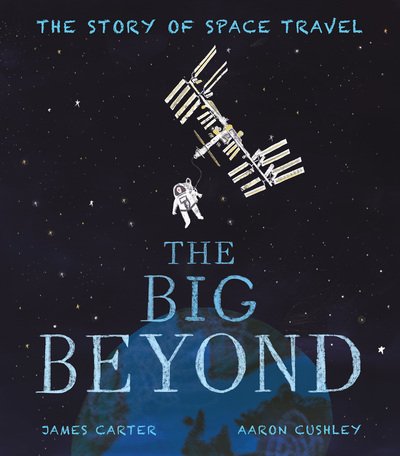 The Big Beyond: The Story of Space Travel - James Carter - Bøker - Little Tiger Press Group - 9781838910341 - 3. september 2020