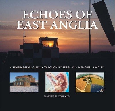Cover for Martin Bowman · Echoes of East Anglia: The Lost Wartime Airfields of Norfolk and Suffolk (Inbunden Bok) (2006)