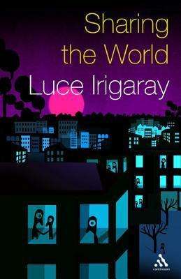 Sharing the World - Luce Irigaray - Kirjat - Bloomsbury Publishing PLC - 9781847060341 - keskiviikko 9. heinäkuuta 2008