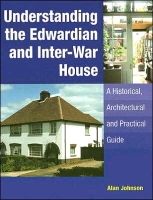 Cover for Alan Johnson · Understanding the Edwardian and Inter-war House: a Historical and Practical Guide (Hardcover Book) (2006)