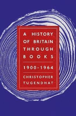 Cover for Christopher Tugendhat · A History of Britain Through Books: 1900 - 1964 (Gebundenes Buch) (2019)