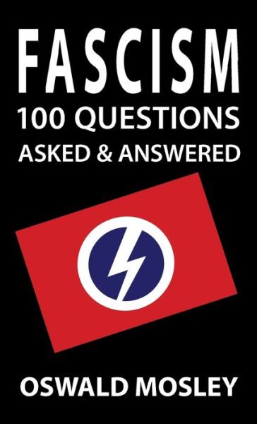 Fascism: 100 Questions Asked and Answered - Oswald Mosley - Kirjat - Sanctuary Press Ltd - 9781913176341 - torstai 28. maaliskuuta 2019