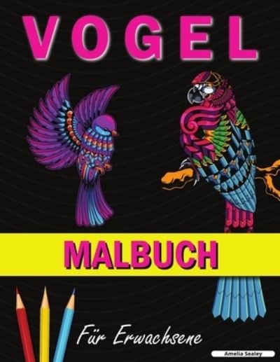 Cover for Amelia Sealey · Vogel Malbuch: Ein Malbuch mit niedlichen Vogelmotiven zur Entspannung und zum Stressabbau (Paperback Book) (2021)
