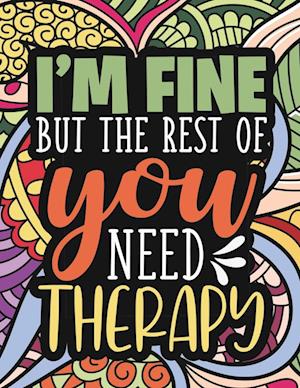 Cover for Scott Adamson · I'm Fine - the Rest of You Need Therapy : A Sarcastic Coloring Book for Teens with Sarcasm Quotes : Daily Dose of Sarcasm (Book) (2022)