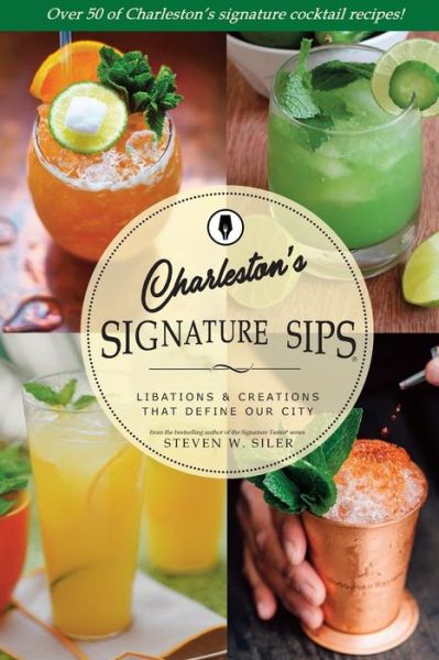 Cover for Steven W Siler · Signature Sips of Charleston: Libations and Creations That Define Our City (Paperback Book) (2018)