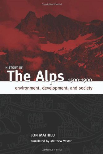 Cover for Jon Mathieu · History of the Alps, 1500 - 1900: Environment, Development, and Society (Paperback Book) [1st edition] (2009)