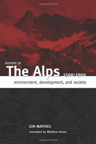 History of the Alps, 1500 - 1900: Environment, Development, and Society - Jon Mathieu - Książki - West Virginia University Press - 9781933202341 - 1 kwietnia 2009