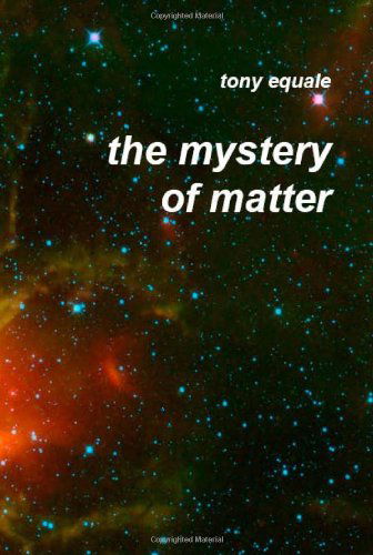 The Mystery of Matter - Tony Equale - Books - The Institute for Economic Democracy - 9781933567341 - November 15, 2010