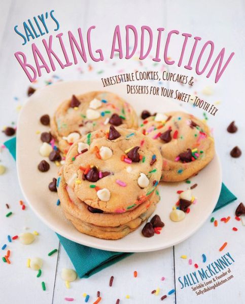 Cover for Sally Mckenney · Sally's Baking Addiction: Irresistible Cookies, Cupcakes, and Desserts for Your Sweet-tooth Fix (Hardcover Book) (2014)