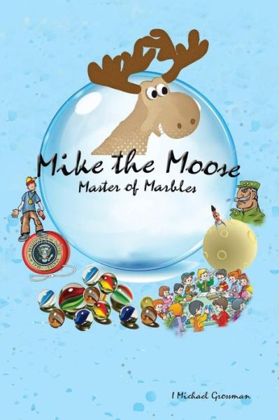 Cover for I Michael Grossman · Mike the Moose: Master of Marbles (Paperback Book) (2014)