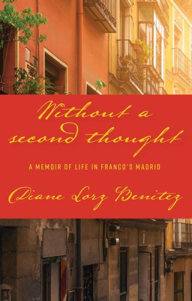 Cover for Diane Lorz Benitez · Without a Second Thought: A Memoir of Life in Franco's Madrid (Hardcover Book) (2020)