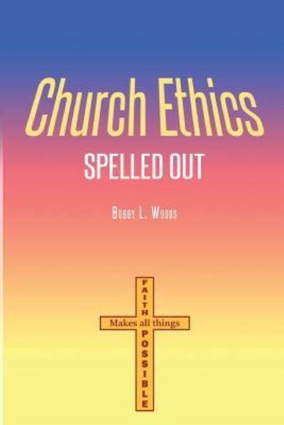 Church Ethics Spelled Out - Bobby L Woods - Books - Zeta Publishing Inc - 9781947191341 - August 21, 2017