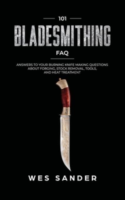 101 Bladesmithing FAQ - Wes Sander - Libros - Wes Sander - 9781951035341 - 23 de noviembre de 2019