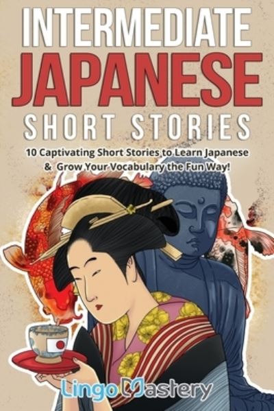 Cover for Lingo Mastery · Intermediate Japanese Short Stories: 10 Captivating Short Stories to Learn Japanese &amp; Grow Your Vocabulary the Fun Way! - Intermediate Japanese Stories (Paperback Book) (2021)