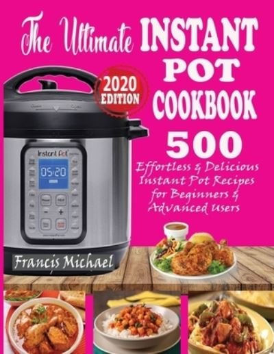 Cover for Francis Michael · The Ultimate Instant Pot Cookbook: 500 Effortless &amp; Delicious Instant Pot Recipes for Beginners &amp; Advanced Users (Instant Pot Cookbook) (Electric Pressure Cooker Cookbook) (Paperback Book) (2020)