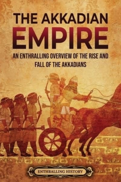 Cover for Enthralling History · The Akkadian Empire: An Enthralling Overview of the Rise and Fall of the Akkadians - History of Mesopotamia (Paperback Book) (2022)