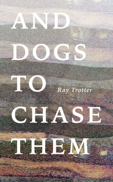 Cover for Ray Trotter · And Dogs to Chase Them (Book) (2023)