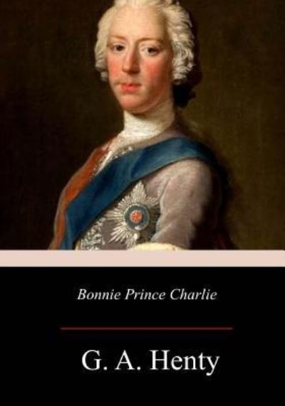 Bonnie Prince Charlie - G A Henty - Książki - Createspace Independent Publishing Platf - 9781976319341 - 23 września 2017