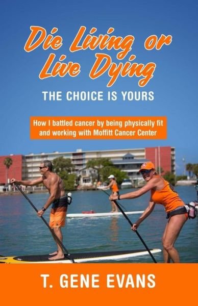 Die Living or Live Dying the Choice Is Yours - T Gene Evans - Books - Createspace Independent Publishing Platf - 9781983603341 - February 1, 2018
