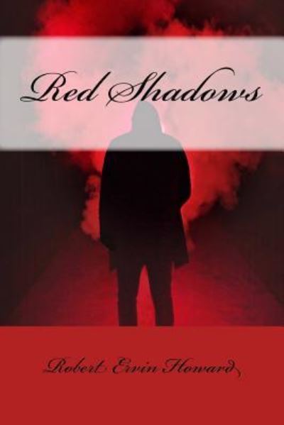 Red Shadows - Robert Ervin Howard - Books - Createspace Independent Publishing Platf - 9781986305341 - March 8, 2018