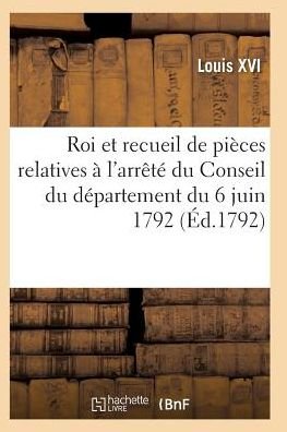 Cover for Louis Xvi · Proclamation Du Roi et Recueil Pieces Relatives a L'arrete Du Conseil Du Departement Du 6 Juin 1792 (Paperback Bog) (2016)